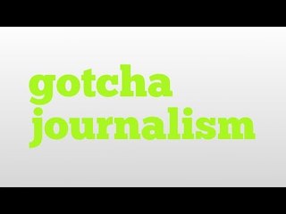 gotcha journalism meaning and pronunciation
