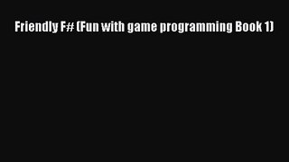 Friendly F# (Fun with game programming Book 1) [PDF Download] Friendly F# (Fun with game programming