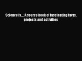 [PDF Download] Science Is...: A source book of fascinating facts projects and activities [PDF]