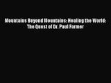 [PDF Download] Mountains Beyond Mountains: Healing the World: The Quest of Dr. Paul Farmer