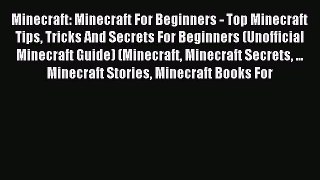 Minecraft: Minecraft For Beginners - Top Minecraft Tips Tricks And Secrets For Beginners (Unofficial