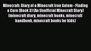 Minecraft: Diary of a Minecraft Iron Golem - Finding a Cure (Book 3) (An Unofficial Minecraft