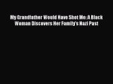 [PDF Download] My Grandfather Would Have Shot Me: A Black Woman Discovers Her Family's Nazi