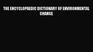 [PDF Download] THE ENCYCLOPAEDIC DICTIONARY OF ENVIRONMENTAL CHANGE [Read] Full Ebook