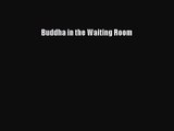 Buddha in the Waiting Room [PDF Download] Buddha in the Waiting Room# [Read] Online