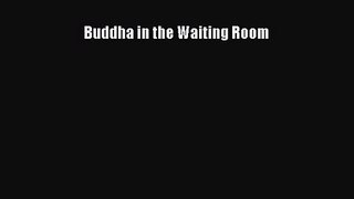 Buddha in the Waiting Room [PDF Download] Buddha in the Waiting Room# [Read] Online