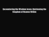 Encountering the Wisdom Jesus: Quickening the Kingdom of Heaven Within [PDF Download] Encountering