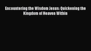 Encountering the Wisdom Jesus: Quickening the Kingdom of Heaven Within [PDF Download] Encountering