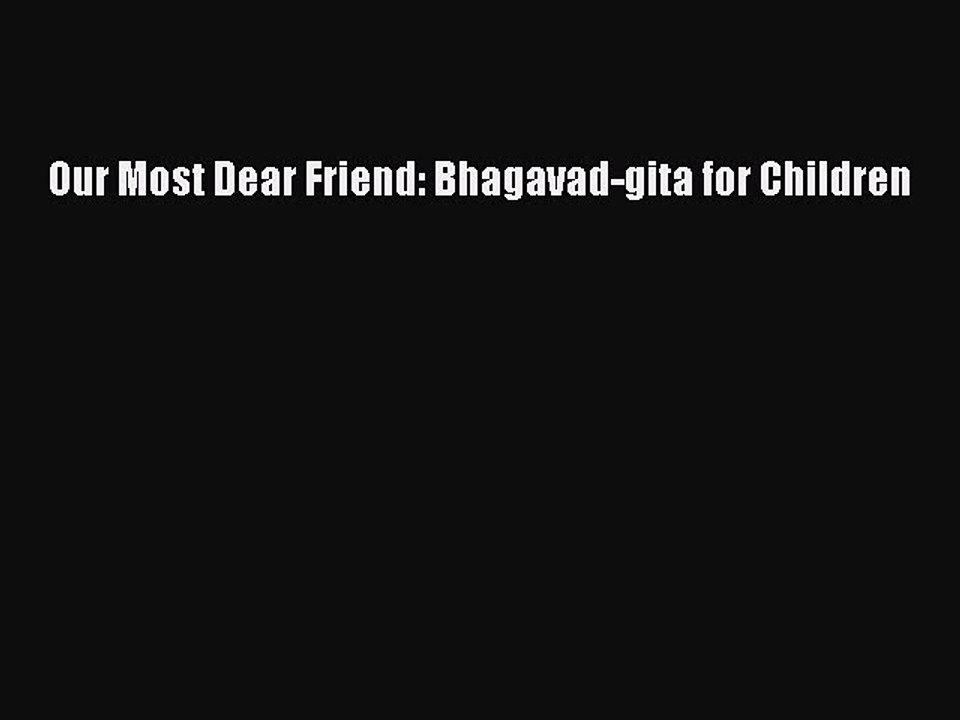 Our Most Dear Friend: Bhagavad-gita for Children [PDF Download] Our Most Dear Friend: Bhagavad-gita