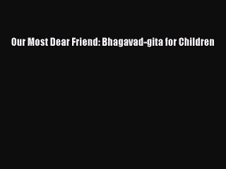 Our Most Dear Friend: Bhagavad-gita for Children [PDF Download] Our Most Dear Friend: Bhagavad-gita