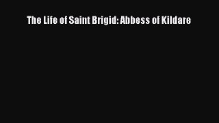The Life of Saint Brigid: Abbess of Kildare [PDF Download] The Life of Saint Brigid: Abbess