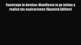 Construye tu destino: Manifiesta tu yo íntimo y realiza tus aspiraciones (Spanish Edition)