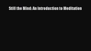 Still the Mind: An Introduction to Meditation [PDF Download] Still the Mind: An Introduction