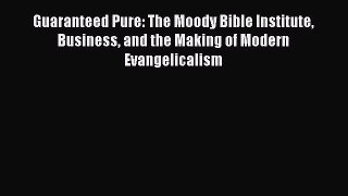 Guaranteed Pure: The Moody Bible Institute Business and the Making of Modern Evangelicalism