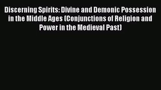 Discerning Spirits: Divine and Demonic Possession in the Middle Ages (Conjunctions of Religion