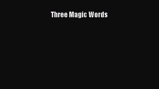 Three Magic Words [PDF Download] Three Magic Words# [Read] Online