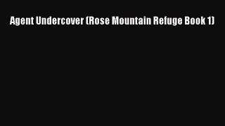 Agent Undercover (Rose Mountain Refuge Book 1) [PDF Download] Agent Undercover (Rose Mountain