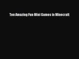 Ten Amazing Fun Mini Games in Minecraft Read Ten Amazing Fun Mini Games in Minecraft# Ebook