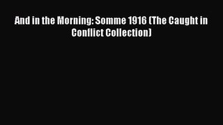 And in the Morning: Somme 1916 (The Caught in Conflict Collection) [PDF Download] And in the