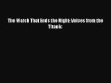 The Watch That Ends the Night: Voices from the Titanic [PDF Download] The Watch That Ends the