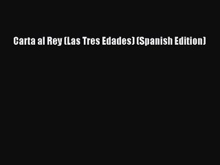 Carta al Rey (Las Tres Edades) (Spanish Edition) [PDF Download] Carta al Rey (Las Tres Edades)