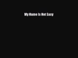 My Name Is Not Easy [PDF Download] My Name Is Not Easy# [Read] Full Ebook
