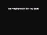 The Pony Express (A Timestop Book) [PDF Download] The Pony Express (A Timestop Book)# [Download]