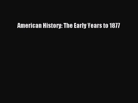 American History: The Early Years to 1877 [PDF Download] American History: The Early Years
