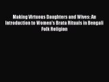 Read Making Virtuous Daughters and Wives: An Introduction to Women's Brata Rituals in Bengali