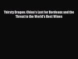 [PDF Download] Thirsty Dragon: China's Lust for Bordeaux and the Threat to the World's Best