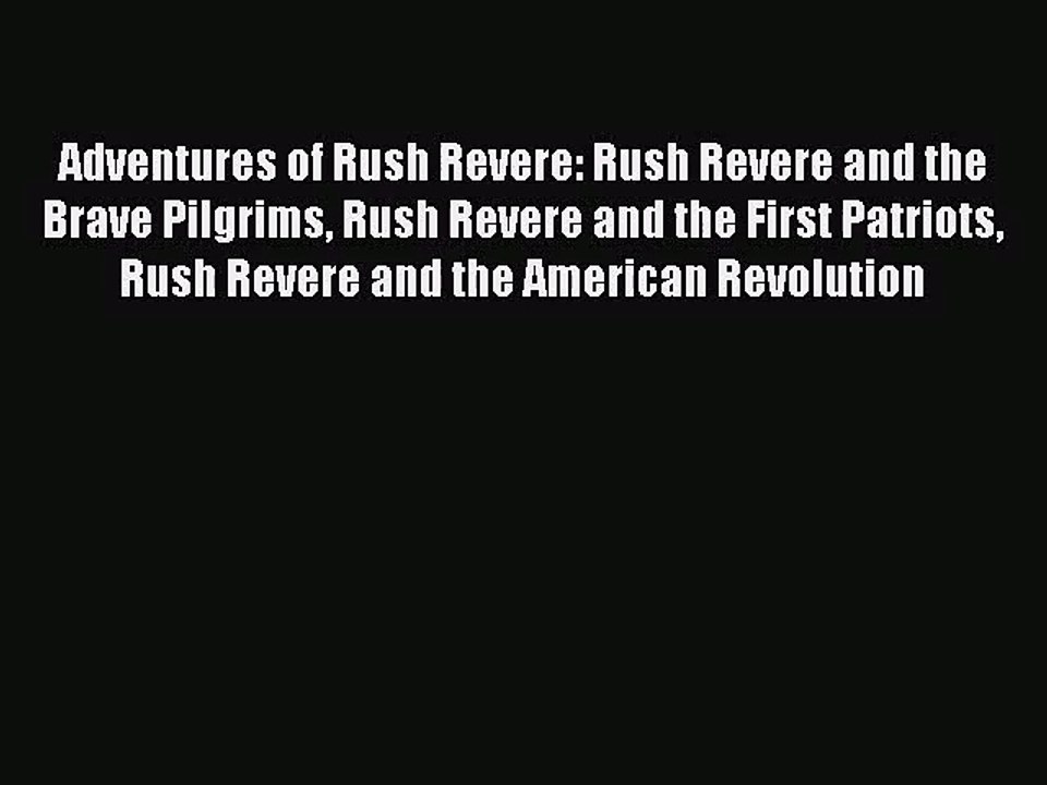 Adventures of Rush Revere: Rush Revere and the Brave Pilgrims Rush Revere and the First Patriots