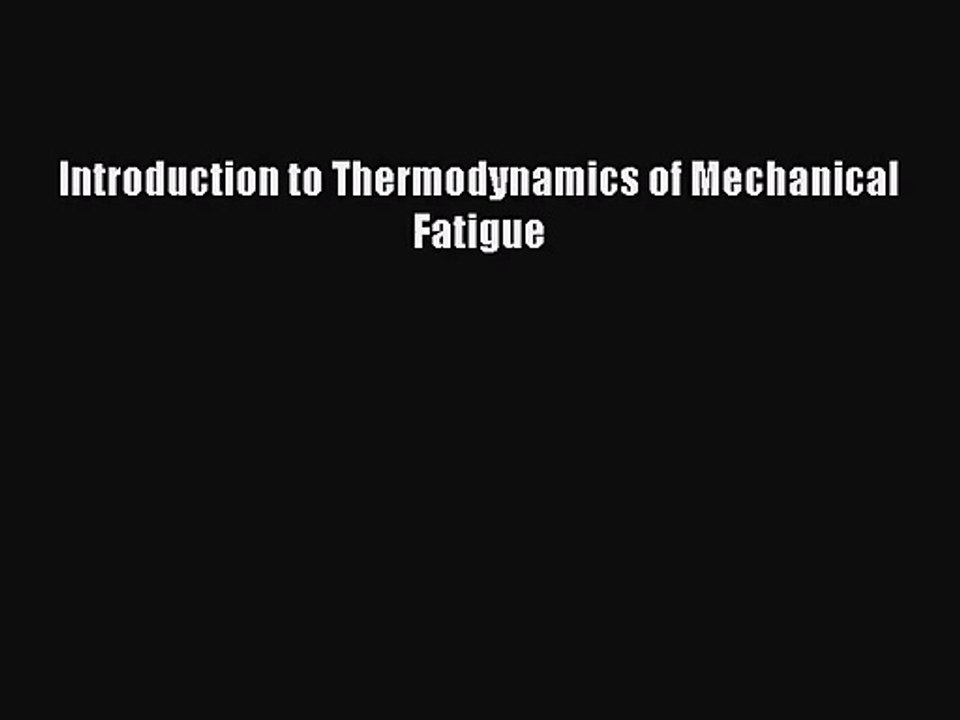 [PDF Download] Introduction to Thermodynamics of Mechanical Fatigue [Read] Online