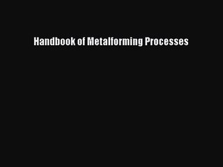 [PDF Download] Handbook of Metalforming Processes [PDF] Full Ebook