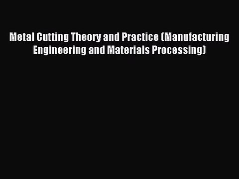 [PDF Download] Metal Cutting Theory and Practice (Manufacturing Engineering and Materials Processing)