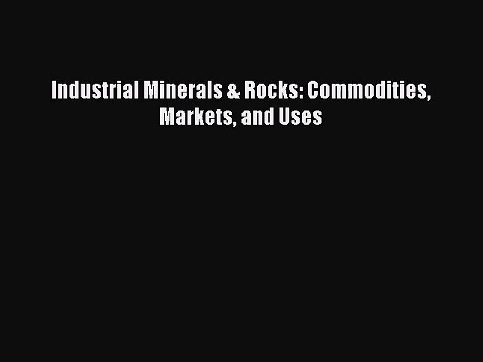 [PDF Download] Industrial Minerals & Rocks: Commodities Markets and Uses [PDF] Online