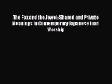 Download The Fox and the Jewel: Shared and Private Meanings in Contemporary Japanese Inari