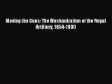 [PDF Download] Moving the Guns: The Mechanization of the Royal Artillery 1854-1939 [PDF] Online