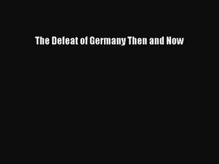 [PDF Download] The Defeat of Germany Then and Now [PDF] Online