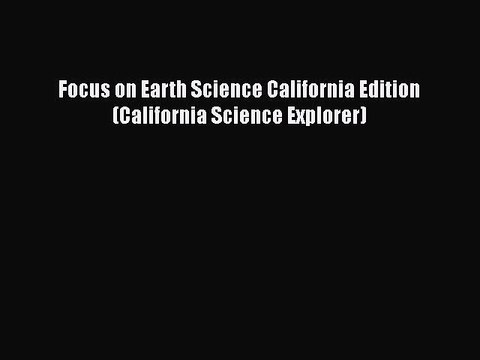 Focus on Earth Science California Edition (California Science Explorer) [PDF Download] Focus