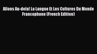 Allons Au-dela! La Langue Et Les Cultures Du Monde Francophone (French Edition) [PDF Download]