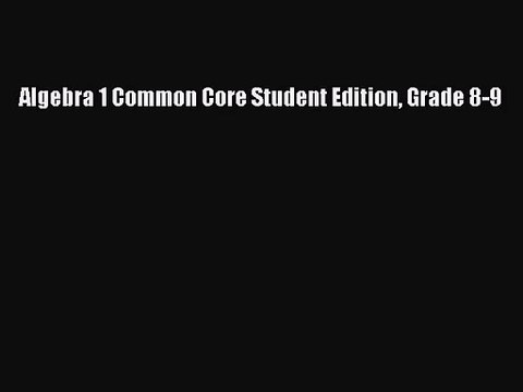 Algebra 1 Common Core Student Edition Grade 8-9 [PDF Download] Algebra 1 Common Core Student