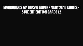 MAGRUDER'S AMERICAN GOVERNMENT 2013 ENGLISH STUDENT EDITION GRADE 12 [PDF Download] MAGRUDER'S