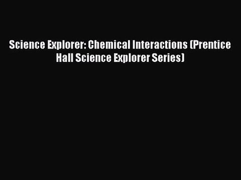 Science Explorer: Chemical Interactions (Prentice Hall Science Explorer Series) [PDF Download]