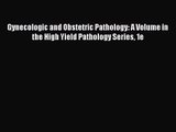 [PDF Download] Gynecologic and Obstetric Pathology: A Volume in the High Yield Pathology Series