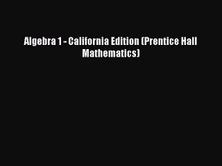 Algebra 1 - California Edition (Prentice Hall Mathematics) [PDF Download] Algebra 1 - California