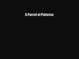 A Parcel of Patterns [PDF Download] A Parcel of Patterns# [Read] Online
