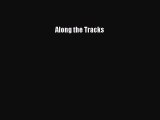 Along the Tracks [PDF Download] Along the Tracks# [Download] Full Ebook