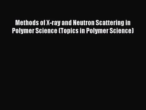 [PDF Download] Methods of X-ray and Neutron Scattering in Polymer Science (Topics in Polymer
