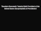 Theodore Roosevelt: Twenty-Sixth President of the United States (Encyclopedia of Presidents)