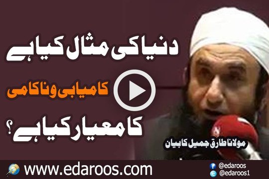 Dunya Ki Misal Kya Hai kamyabi o Nakami Ka Meyar Kya Hai By Maulana Tariq Jameel